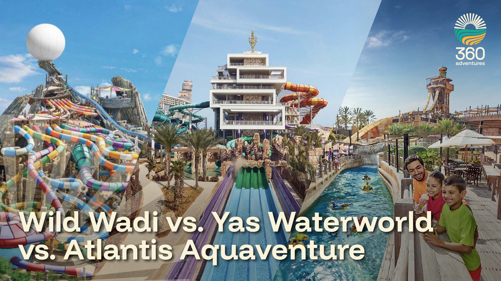 Wild Wadi vs. Yas Waterworld vs. Atlantis Aquaventure